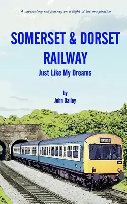 Chemin de fer du Somerset et du Dorset : Comme dans mes rêves - Somerset and Dorset Railway: Just Like My Dreams