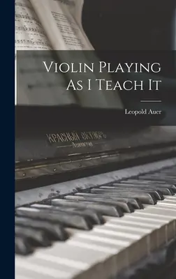 Le violon tel que je l'enseigne - Violin Playing As I Teach It