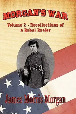 La guerre de Morgan : Volume 2 - Souvenirs d'un rebelle - Morgan's War: Volume 2 - Recollections of a Rebel Reefer