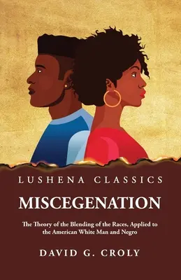 Miscegenation The Theory of the Blending of the Races, Applied to the American White Man and Negro (La théorie du mélange des races, appliquée à l'homme blanc américain et au nègre) par David G. Croly - Miscegenation The Theory of the Blending of the Races, Applied to the American White Man and Negro by David G. Croly