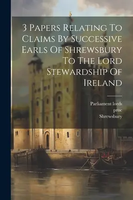 3 documents relatifs aux prétentions des comtes successifs de Shrewsbury à l'intendance de l'Irlande - 3 Papers Relating To Claims By Successive Earls Of Shrewsbury To The Lord Stewardship Of Ireland