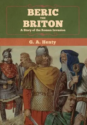 Beric le Britannique : Une histoire de l'invasion romaine - Beric the Briton: A Story of the Roman Invasion