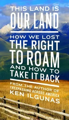 Cette terre est notre terre : comment nous avons perdu le droit de vagabonder et comment le reprendre - This Land Is Our Land: How We Lost the Right to Roam and How to Take It Back