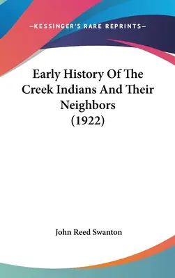 Histoire ancienne des Indiens Creek et de leurs voisins (1922) - Early History Of The Creek Indians And Their Neighbors (1922)