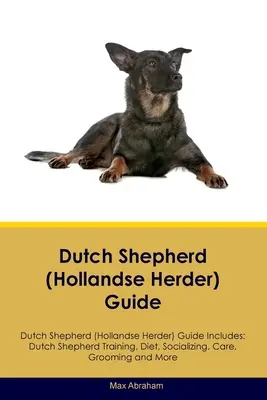 Guide du berger hollandais (Hollandse Herder) Le guide du berger hollandais comprend : Le dressage, l'alimentation, la socialisation, les soins, le toilettage et bien plus encore. - Dutch Shepherd (Hollandse Herder) Guide Dutch Shepherd Guide Includes: Dutch Shepherd Training, Diet, Socializing, Care, Grooming, and More