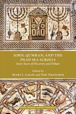 Jean, Qumran et les manuscrits de la mer Morte : Soixante ans de découvertes et de débats - John, Qumran, and the Dead Sea Scrolls: Sixty Years of Discovery and Debate