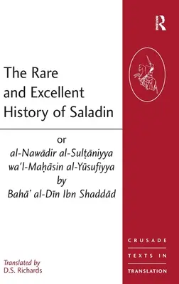 La rare et excellente histoire de Saladin ou al-Nawadir al-Sultaniyya wa'l-Mahasin al-Yusufiyya par Baha' al-Din Ibn Shaddad - The Rare and Excellent History of Saladin or al-Nawadir al-Sultaniyya wa'l-Mahasin al-Yusufiyya by Baha' al-Din Ibn Shaddad