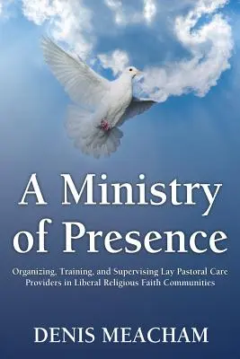 A Ministry of Presence : Organiser, former et superviser les prestataires de soins pastoraux laïcs dans les communautés religieuses libérales - A Ministry of Presence: Organizing, Training, and Supervising Lay Pastoral Care Providers in Liberal Religious Faith Communities