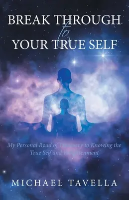 L'histoire d'un homme, d'une femme, d'une famille, d'un groupe, d'un pays, d'une région, d'un pays, d'un pays. - Break Through to Your True Self: My Personal Road of Discovery to Knowing the True Self and Enlightenment