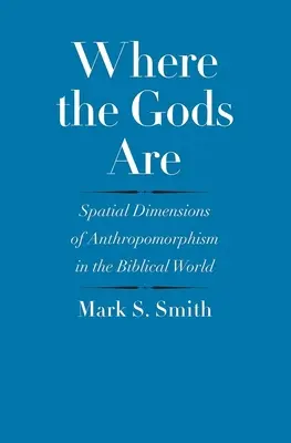 Là où sont les dieux : Les dimensions spatiales de l'anthropomorphisme dans le monde biblique - Where the Gods Are: Spatial Dimensions of Anthropomorphism in the Biblical World