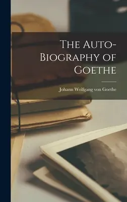 L'auto-biographie de Goethe - The Auto-Biography of Goethe