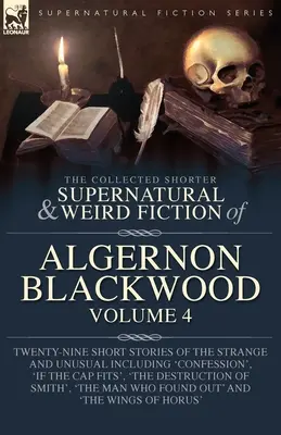 The Collected Shorter Supernatural & Weird Fiction of Algernon Blackwood Volume 4 : Vingt-neuf nouvelles étranges et inhabituelles, dont « Con ». - The Collected Shorter Supernatural & Weird Fiction of Algernon Blackwood Volume 4: Twenty-Nine Short Stories of the Strange and Unusual Including 'Con