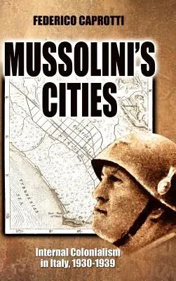 Les villes de Mussolini : Le colonialisme interne en Italie, 1930-1939 - Mussolini's Cities: Internal Colonialism in Italy, 1930-1939