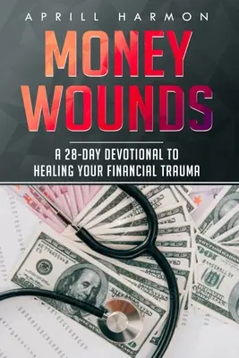 Les blessures de l'argent : Un dévotionnel de 28 jours pour guérir vos traumatismes financiers - Money Wounds: A 28-Day Devotional to Healing Your Financial Trauma