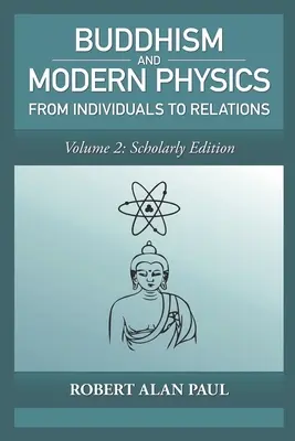 Le bouddhisme et la physique moderne, vol. 2 : édition savante : Des individus aux relations - Buddhism and Modern Physics, Vol 2: Scholarly Edition: From individuals to relations