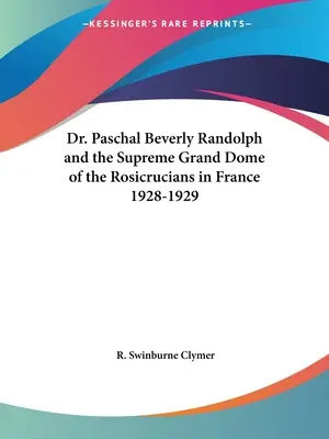Paschal Beverly Randolph et le Grand Dôme Suprême des Rose-Croix en France 1928-1929 - Dr. Paschal Beverly Randolph and the Supreme Grand Dome of the Rosicrucians in France 1928-1929