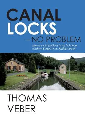 Canal Locks - No Problem : Comment éviter les problèmes dans les écluses de l'Europe du Nord à la Méditerranée - Canal Locks - No Problem: How to avoid problems in the locks from northern Europe to the Mediterranean