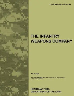 La compagnie d'armes d'infanterie : Le manuel de terrain officiel de l'armée américaine FM 3-21.12 (juillet 2008) - The Infantry Weapons Company: The official U.S. Army Field Manual FM 3-21.12 (July 2008)