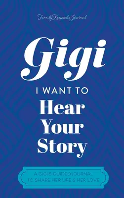 Gigi, je veux entendre ton histoire : Le journal d'une mère pour partager sa vie et son amour - Gigi, I Want to Hear Your Story: A Mother's Guided Journal To Share Her Life & Her Love