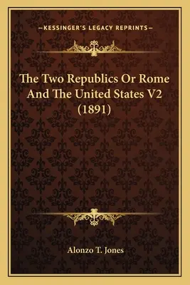 Les deux républiques ou Rome et les Etats-Unis V2 (1891) - The Two Republics Or Rome And The United States V2 (1891)