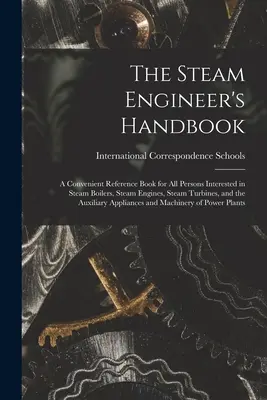 Le manuel de l'ingénieur vapeur : Un ouvrage de référence pratique pour toutes les personnes intéressées par les chaudières à vapeur, les moteurs à vapeur, les turbines à vapeur et les équipements auxiliaires. - The Steam Engineer's Handbook: A Convenient Reference Book for All Persons Interested in Steam Boilers, Steam Engines, Steam Turbines, and the Auxili