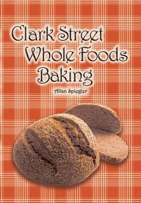 Clark Street Whole Foods Baking : Une collection de recettes très demandées et de vignettes réconfortantes - Clark Street Whole Foods Baking: A collection of much-requested recipes and heart-warming vignettes