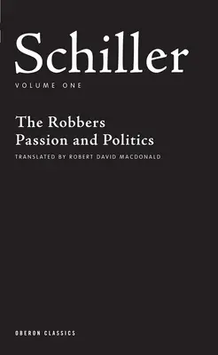 Schiller : Premier volume : Les Voleurs ; Passion et politique - Schiller: Volume One: The Robbers; Passion and Politics