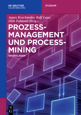 Prozessmanagement Und Process-Mining : Grundlagen - Prozessmanagement Und Process-Mining: Grundlagen