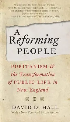 Un peuple réformateur : Le puritanisme et la transformation de la vie publique en Nouvelle-Angleterre - A Reforming People: Puritanism and the Transformation of Public Life in New England