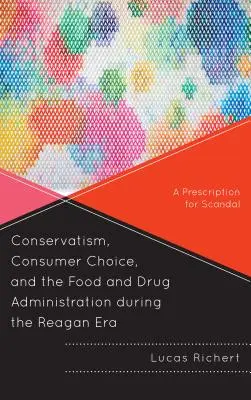 Le conservatisme, le choix des consommateurs et la Food and Drug Administration sous l'ère Reagan : Une prescription pour le scandale - Conservatism, Consumer Choice, and the Food and Drug Administration During the Reagan Era: A Prescription for Scandal