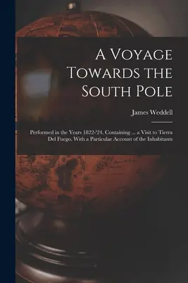 Un voyage vers le pôle Sud : Effectué dans les années 1822-'24. Il contient ... une visite à la Terre de Feu, avec un compte-rendu particulier de l'habitat. - A Voyage Towards the South Pole: Performed in the Years 1822-'24. Containing ... a Visit to Tierra Del Fuego, With a Particular Account of the Inhabit