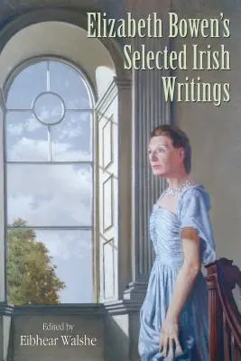 Sélection d'écrits irlandais d'Elizabeth Bowen - Elizabeth Bowen's Selected Irish Writings
