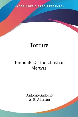 Torture : Les tourments des martyrs chrétiens - Torture: Torments Of The Christian Martyrs