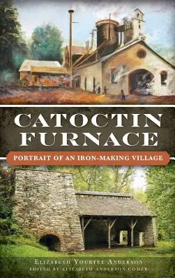 Catoctin Furnace : Portrait d'un village sidérurgique - Catoctin Furnace: Portrait of an Iron Making Village