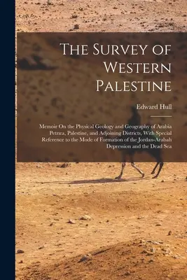 L'étude de la Palestine occidentale : Mémoire sur la géologie physique et la géographie de l'Arabie, de Petra, de la Palestine et des districts adjacents, avec une référence particulière à la géologie physique et à la géographie de l'Arabie, de Petra et des districts adjacents. - The Survey of Western Palestine: Memoir On the Physical Geology and Geography of Arabia Petra, Palestine, and Adjoining Districts, With Special Refer
