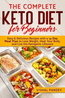 Le régime céto complet pour les débutants : Des recettes faciles et délicieuses avec un plan de repas de 14 jours pour perdre du poids, guérir votre corps et vivre le mode de vie cétogène. - The Complete Keto Diet for Beginners: Easy and Delicious Recipes with a 14-Day Meal Plan to Lose Weight, Heal Your Body, and Live the Ketogenic Lifest