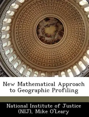 Nouvelle approche mathématique du profilage géographique (Institut national de la justice (Nij)) - New Mathematical Approach to Geographic Profiling (National Institute of Justice (Nij))