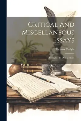 Essais critiques et divers : Complet en un seul volume - Critical And Miscellaneous Essays: Complete In One Volume