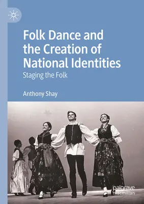 La danse folklorique et la création d'identités nationales : La mise en scène du folklore - Folk Dance and the Creation of National Identities: Staging the Folk