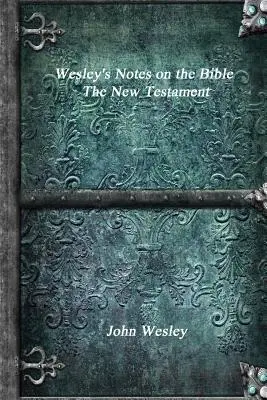 Notes de Wesley sur la Bible - Le Nouveau Testament - Wesley's Notes on the Bible - The New Testament