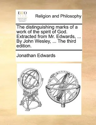 Les signes distinctifs d'une oeuvre de l'Esprit de Dieu. Extrait de M. Edwards, ... par John Wesley, ... la troisième édition. - The Distinguishing Marks of a Work of the Spirit of God. Extracted from Mr. Edwards, ... by John Wesley, ... the Third Edition.