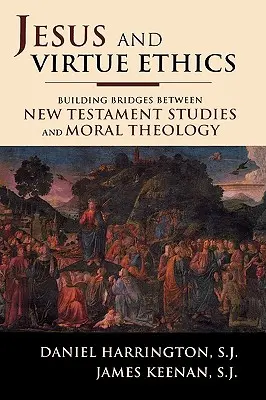 Jésus et l'éthique de la vertu : Construire des ponts entre les études du Nouveau Testament et la théologie morale - Jesus and Virtue Ethics: Building Bridges between New Testament Studies and Moral Theology