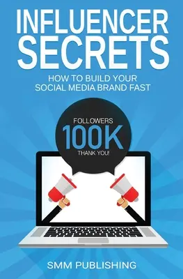 Secrets d'influenceurs : comment construire rapidement votre marque sur les médias sociaux - Influencer Secrets: How to Build Your Social Media Brand Fast