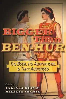 Plus grand que Ben-Hur : le livre, ses adaptations et leurs publics - Bigger Than Ben-Hur: The Book, Its Adaptations, and Their Audiences