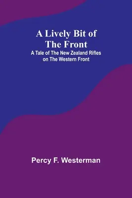 Un peu de vie au front : Une histoire des fusiliers néo-zélandais sur le front occidental - A Lively Bit of the Front: A Tale of the New Zealand Rifles on the Western Front