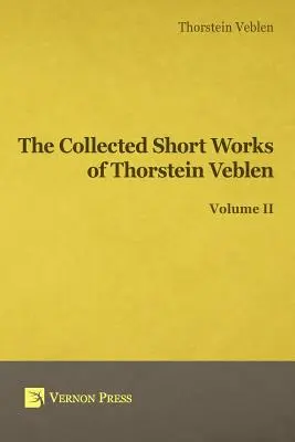 Recueil des œuvres courtes de Thorstein Veblen - Volume II - Collected Short Works of Thorstein Veblen - Volume II