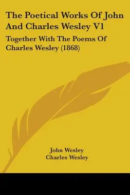 Les œuvres poétiques de John et Charles Wesley V1 : Avec les poèmes de Charles Wesley (1868) - The Poetical Works Of John And Charles Wesley V1: Together With The Poems Of Charles Wesley (1868)