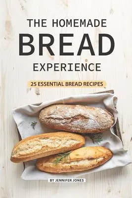 L'expérience du pain fait maison : 25 recettes de pain essentielles - The Homemade Bread Experience: 25 Essential Bread Recipes