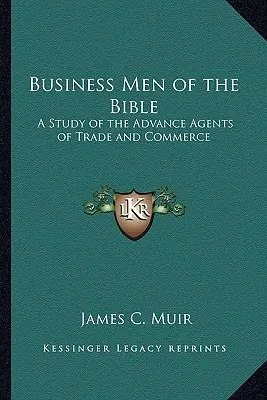 Les hommes d'affaires de la Bible : Une étude sur les agents avancés de l'économie et du commerce - Business Men of the Bible: A Study of the Advance Agents of Trade and Commerce