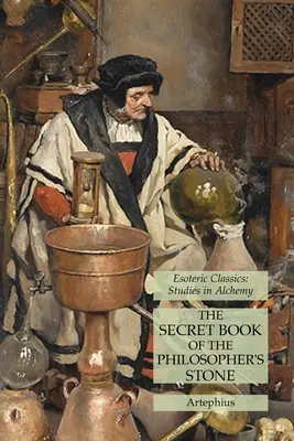 Le livre secret de la pierre philosophale : Classiques ésotériques : Études sur l'alchimie - The Secret Book of the Philosopher's Stone: Esoteric Classics: Studies in Alchemy